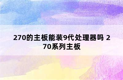 270的主板能装9代处理器吗 270系列主板